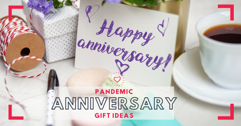 Pandemic Anniversary Gifts Ideas, for when you can’t make it for Celebrations