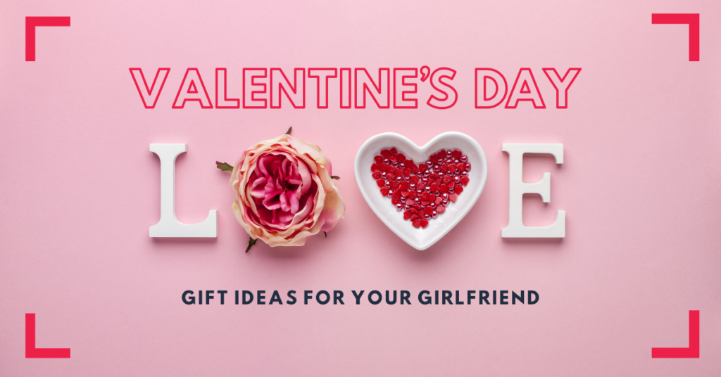 Best Valentine's Day Gift Ideas for Your Girlfriend